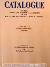 CATALOGUE, OF THE ARABIC AND PERSIAN MANUSCRIPTS IN THE KHUDA BAKHSH ORIENTAL PUBLIC LIBRARY, VOLUME XLII (Arabic Manuscripts) SUFISM, Prepared By Dr. Mohd. Ghaffar Siddiqi & Dr. Salimuddin Ahmad, 2009, چاپ هند, (MZ2119)