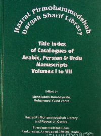 Hazrat Pirmohammedshah Dargah Sharif Library, Title Index of Catalogue of Arabic, Persian & Urdu Manuscripts, Volumes I to VII, Edited by Mohaiuddin Bombaywala & Mohammed Yusuf Vohra, (MZ2213)